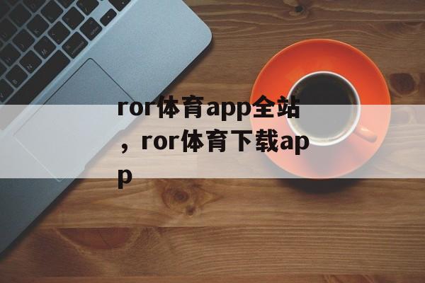 ror体育app全站，ror体育下载app